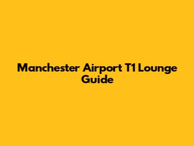Manchester Airport T1 Lounge Guide
