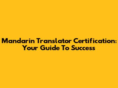 Mandarin Translator Certification: Your Guide To Success