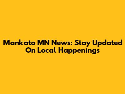Mankato MN News: Stay Updated On Local Happenings