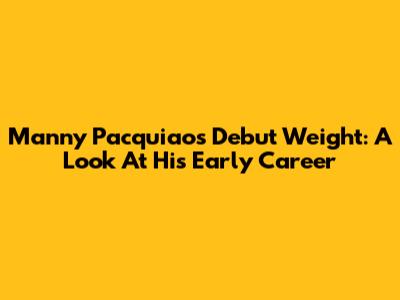 Manny Pacquiao's Debut Weight: A Look At His Early Career