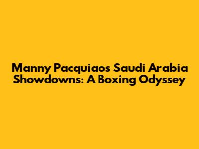 Manny Pacquiao's Saudi Arabia Showdowns: A Boxing Odyssey