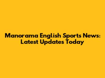 Manorama English Sports News: Latest Updates Today