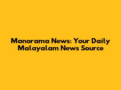 Manorama News: Your Daily Malayalam News Source