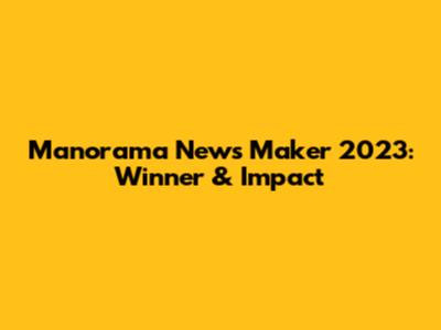 Manorama News Maker 2023: Winner & Impact