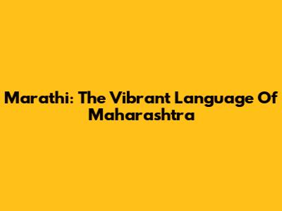 Marathi: The Vibrant Language Of Maharashtra