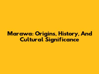 Marawa: Origins, History, And Cultural Significance
