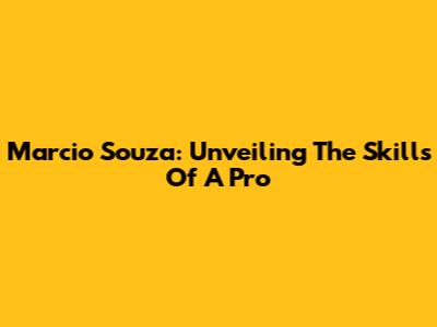 Marcio Souza: Unveiling The Skills Of A Pro