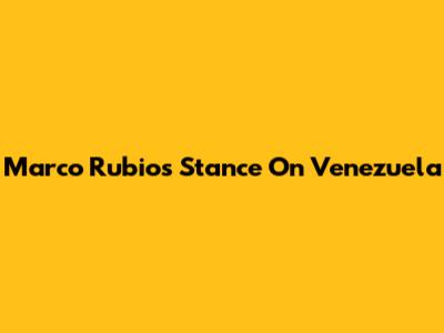 Marco Rubio's Stance On Venezuela