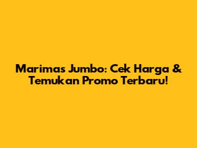Marimas Jumbo: Cek Harga & Temukan Promo Terbaru!