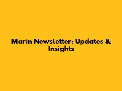 Marin Newsletter: Updates & Insights