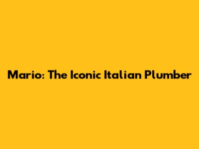 Mario: The Iconic Italian Plumber