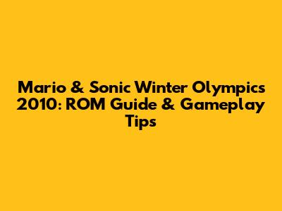 Mario & Sonic Winter Olympics 2010: ROM Guide & Gameplay Tips