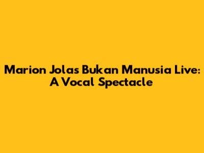 Marion Jola's 'Bukan Manusia' Live: A Vocal Spectacle