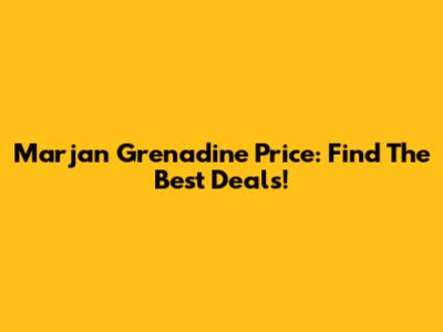 Marjan Grenadine Price: Find The Best Deals!