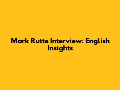 Mark Rutte Interview: English Insights