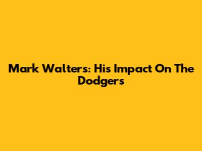 Mark Walters: His Impact On The Dodgers