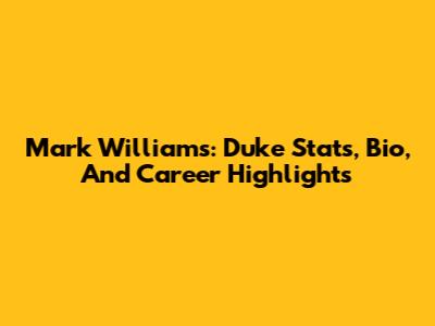 Mark Williams: Duke Stats, Bio, And Career Highlights