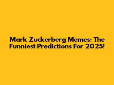 Mark Zuckerberg Memes: The Funniest Predictions For 2025!