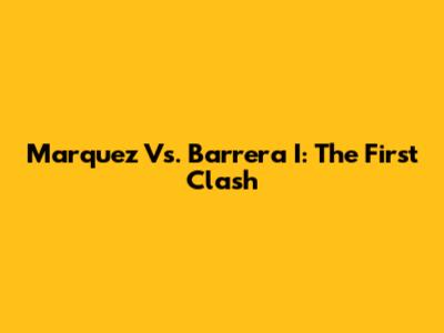 Marquez Vs. Barrera I: The First Clash