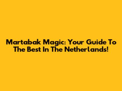 Martabak Magic: Your Guide To The Best In The Netherlands!