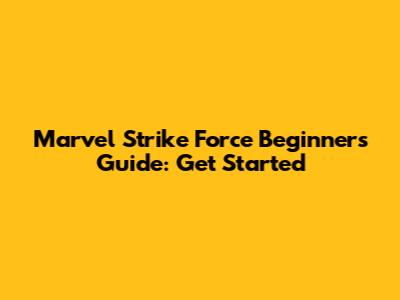 Marvel Strike Force Beginner's Guide: Get Started