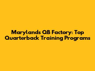 Maryland's QB Factory: Top Quarterback Training Programs
