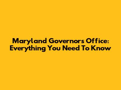 Maryland Governor's Office: Everything You Need To Know