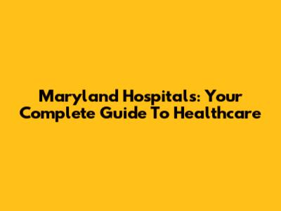 Maryland Hospitals: Your Complete Guide To Healthcare
