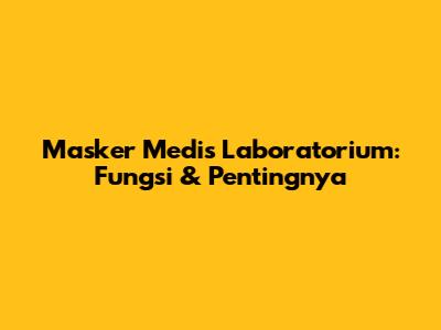 Masker Medis Laboratorium: Fungsi & Pentingnya