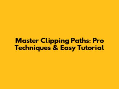 Master Clipping Paths: Pro Techniques & Easy Tutorial