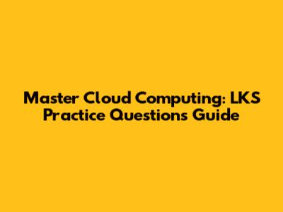 Master Cloud Computing: LKS Practice Questions Guide