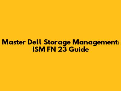 Master Dell Storage Management: ISM FN 23 Guide