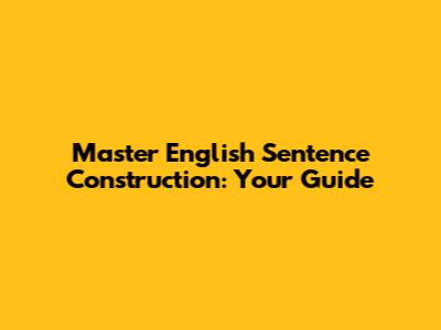 Master English Sentence Construction: Your Guide
