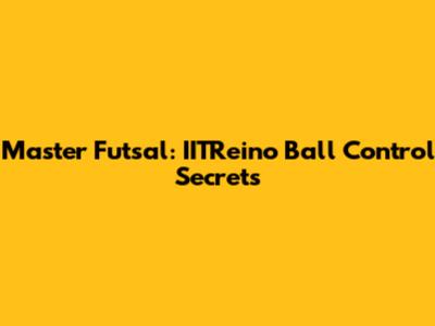 Master Futsal: IITReino Ball Control Secrets