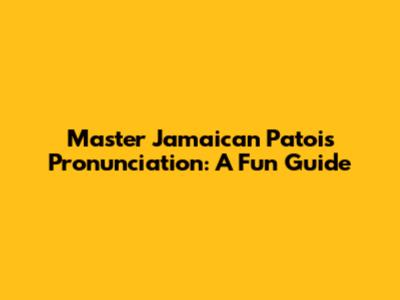 Master Jamaican Patois Pronunciation: A Fun Guide