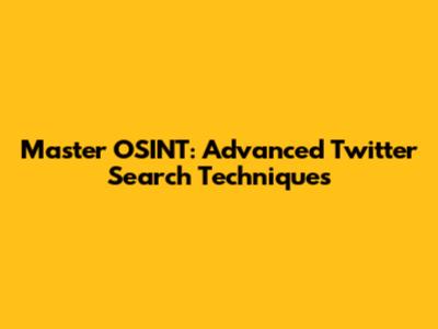Master OSINT: Advanced Twitter Search Techniques