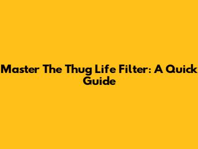 Master The Thug Life Filter: A Quick Guide
