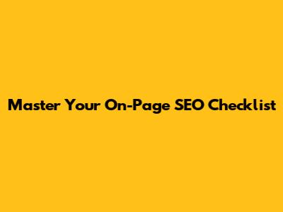 Master Your On-Page SEO Checklist