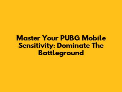 Master Your PUBG Mobile Sensitivity: Dominate The Battleground