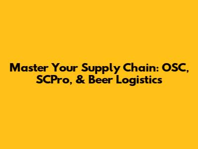 Master Your Supply Chain: OSC, SCPro, & Beer Logistics