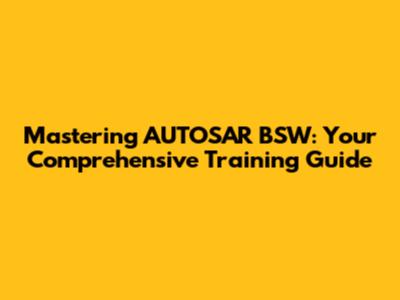 Mastering AUTOSAR BSW: Your Comprehensive Training Guide