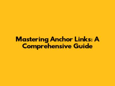 Mastering Anchor Links: A Comprehensive Guide