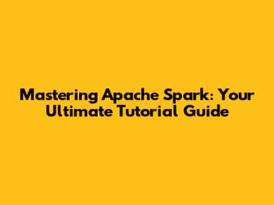 Mastering Apache Spark: Your Ultimate Tutorial Guide