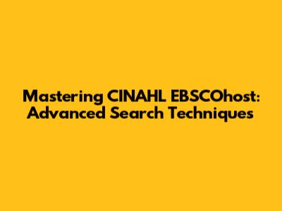 Mastering CINAHL EBSCOhost: Advanced Search Techniques