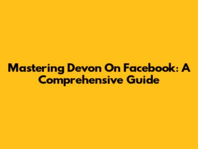 Mastering Devon On Facebook: A Comprehensive Guide