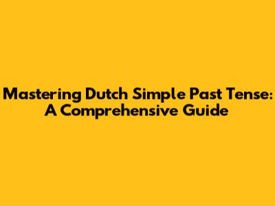 Mastering Dutch Simple Past Tense: A Comprehensive Guide