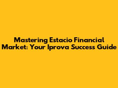 Mastering Estacio Financial Market: Your Iprova Success Guide