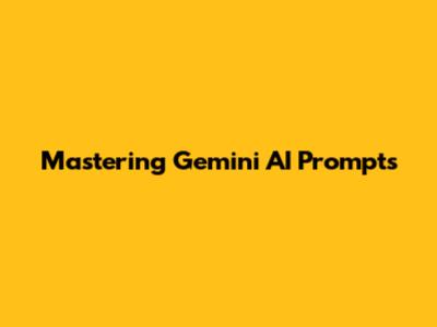 Mastering Gemini AI Prompts
