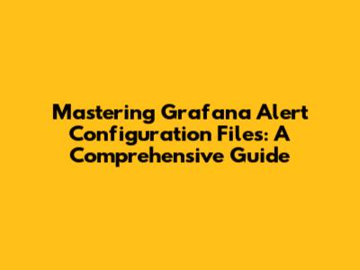 Mastering Grafana Alert Configuration Files: A Comprehensive Guide