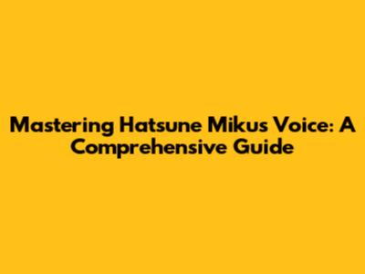 Mastering Hatsune Miku's Voice: A Comprehensive Guide